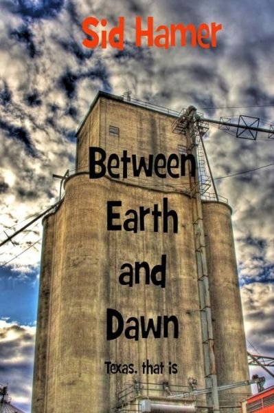 Cover for Sid Hamer · Between Earth and Dawn: Texas, That is (Taschenbuch) [2nd edition] (2014)