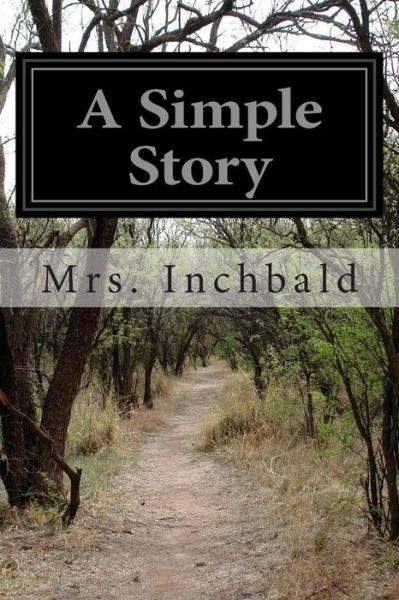 A Simple Story - Mrs Inchbald - Books - Createspace - 9781502768988 - October 9, 2014