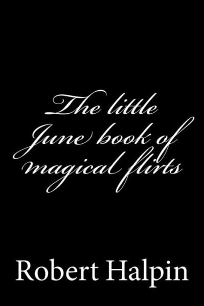 Cover for Mr Robert Anthony Halpin · The Little June Book of Magical Flirts (Volume 30) (Paperback Book) (2014)