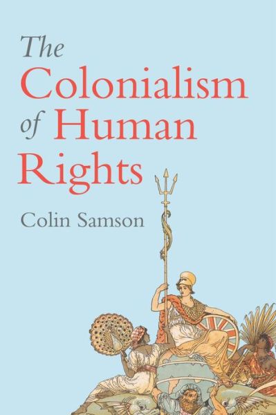 Cover for Samson, Colin (University of Essex) · The Colonialism of Human Rights: Ongoing Hypocrisies of Western Liberalism (Paperback Book) (2020)