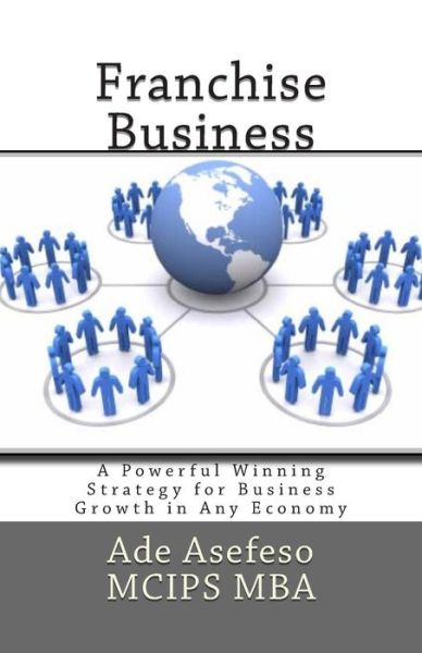 Cover for Ade Asefeso Mcips Mba · Franchise Business: a Powerful Winning Strategy for Business Growth in Any Economy (Paperback Book) (2015)