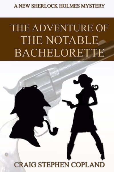 Cover for Craig Stephen Copland · The Adventure of the Notable Bachelorette: a New Sherlock Holmes Mystery (Paperback Book) (2015)