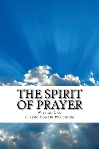 The Spirit of Prayer - William Law - Livres - Createspace - 9781517379988 - 16 septembre 2015