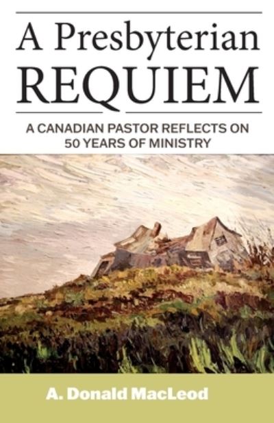 Cover for A Donald MacLeod · A Presbyterian Requiem: A Canadian Pastor Reflects on 50 Years of Ministry (Paperback Book) (2020)