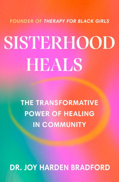 Sisterhood Heals: The Transformative Power of Healing in Community - Dr Joy Harden Bradford - Books - Cornerstone - 9781529118988 - June 29, 2023