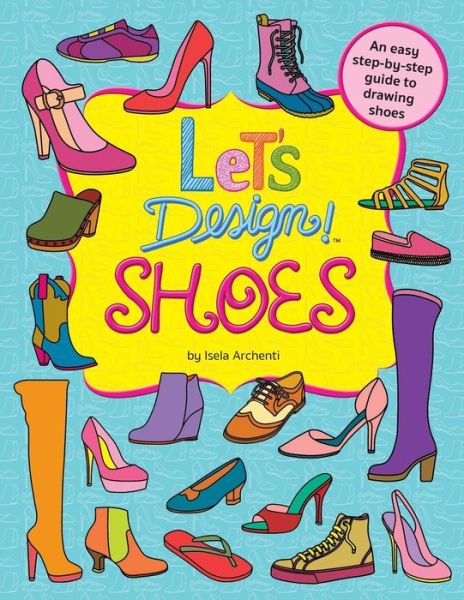 Let's Design! Shoes - Isela Archenti - Books - Createspace Independent Publishing Platf - 9781530631988 - April 21, 2016