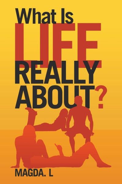 Cover for Magda. L · What Is Life Really About? (Paperback Book) (2018)