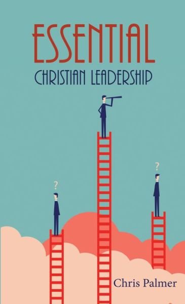 Essential Christian Leadership - Chris Palmer - Bøker - Wipf & Stock Publishers - 9781532695988 - 6. september 2019