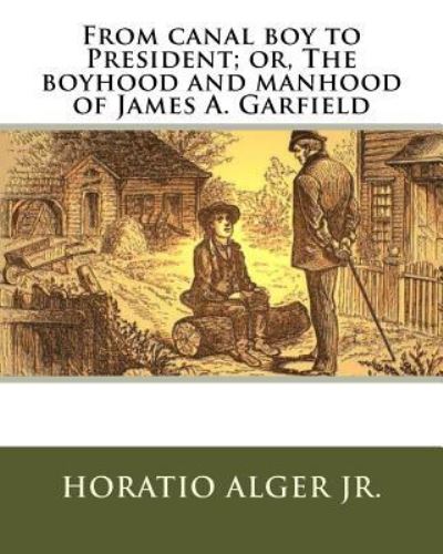 Cover for Horatio Alger Jr. · From canal boy to President; or, The boyhood and manhood of James A. Garfield (Paperback Book) (2016)