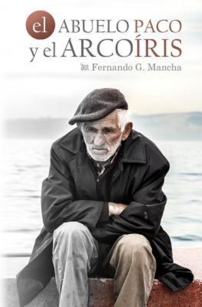 El Abuelo Paco Y El Arco ris - Fernando G Mancha - Bøker - Createspace Independent Publishing Platf - 9781536923988 - 5. august 2016