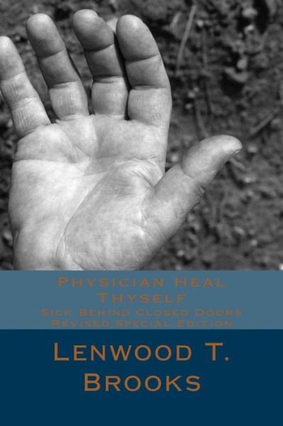 Lenwood T Brooks · Physician Heal Thyself Sick Behind Closed Doors (Paperback Bog) (2017)