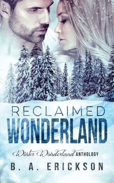 Reclaimed Wonderland : Winter Wonderland Anthology - B.A. Erickson - Libros - Createspace Independent Publishing Platf - 9781539849988 - 7 de noviembre de 2016