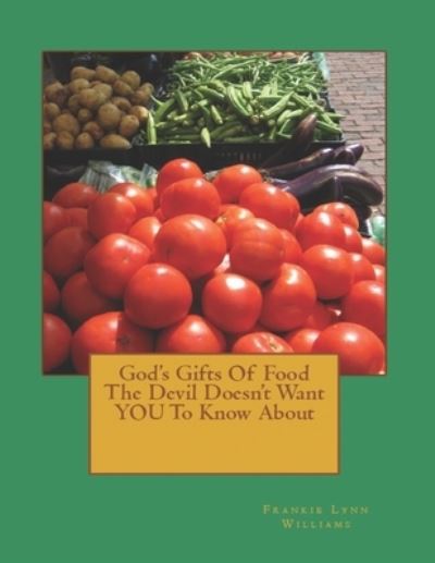 Cover for Frankie / F Lynn / L Williams · God's Gifts Of Food The Devil Doesn't Want YOU To Know About (Paperback Book) (2016)