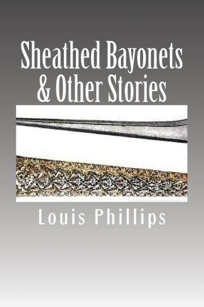 Cover for Louis Phillips · Sheathed Bayonets &amp; Other Stories (Paperback Bog) (2016)