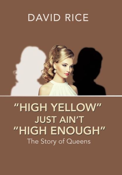 High Yellow Just Ain't High Enough - David Rice - Books - Xlibris - 9781543460988 - October 26, 2017