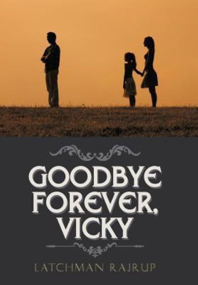 Cover for Latchman Rajrup · Goodbye Forever, Vicky (Hardcover Book) (2018)