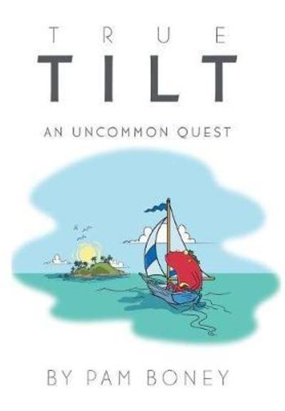 Cover for Pam Boney · True Tilt: An Uncommon Quest (Hardcover Book) (2018)
