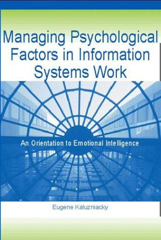 Managing Psychological Factors in Information Systems Work: an Orientation to Emotional Intelligence - Eugene Kaluzniacky - Books - Information Science Publishing - 9781591401988 - July 1, 2003