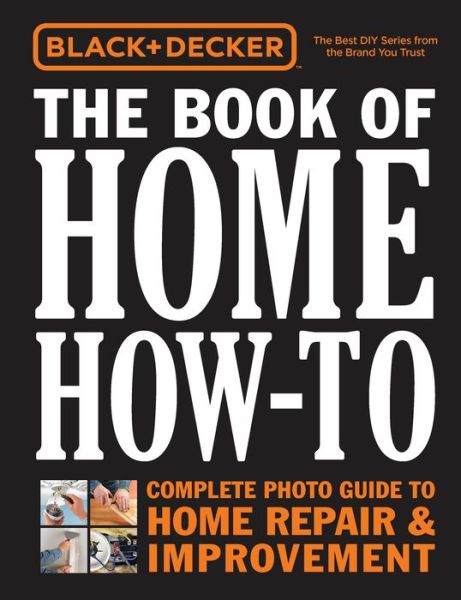 Cover for Editors of Cool Springs Press · Black &amp; Decker The Book of Home How-To: The Complete Photo Guide to Home Repair &amp; Improvement (Hardcover Book) (2014)