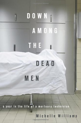 Cover for Michelle Williams · Down Among the Dead Men: a Year in the Life of a Mortuary Technician (Paperback Bog) (2010)