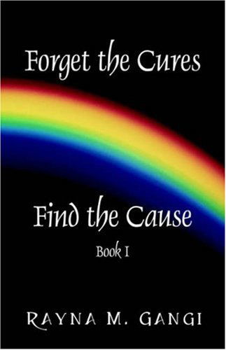 Cover for Rayna M. Gangi · Forget the Cures, Find the Cause: Book One (Paperback Book) (2006)