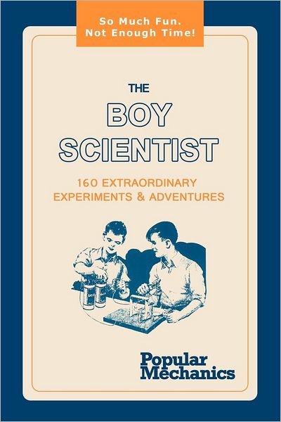 Cover for Popular Mechanics · The Boy Scientist: 160 Extraordinary Experiments &amp; Adventures (Paperback Book) (2012)