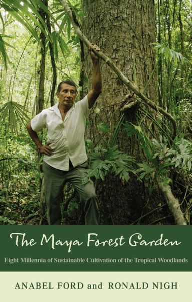 Cover for Anabel Ford · The Maya Forest Garden: Eight Millennia of Sustainable Cultivation of the Tropical Woodlands - New Frontiers in Historical Ecology (Paperback Book) (2015)