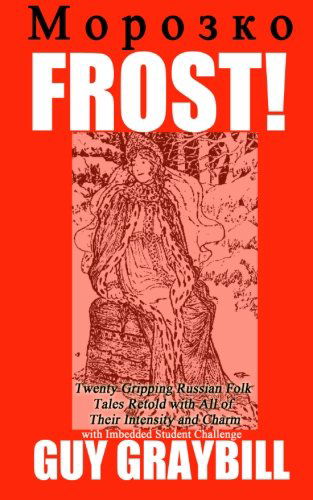 Frost!: Fourteen Gripping Russian Folk Tales Retold with All of Their Intensity and Charm - Guy Graybill - Książki - Sunbury Press, Inc. - 9781620060988 - 22 sierpnia 2012