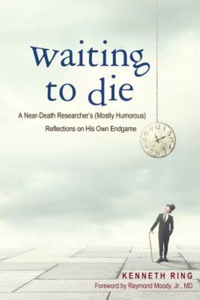 Cover for Kenneth Ring · Waiting to Die: A Near-Death Researcher's (Mostly Humorous) Reflections on His Own Endgame (Paperback Bog) (2019)