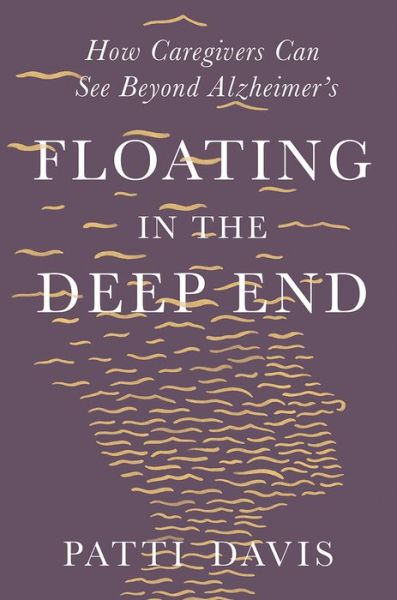 Cover for Patti Davis · Floating in the Deep End: How Caregivers Can See Beyond Alzheimer's (Hardcover Book) (2021)