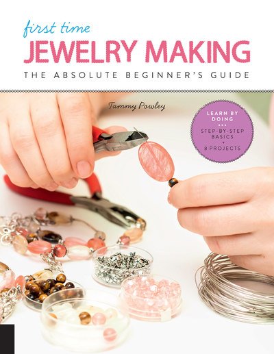 Cover for Tammy Powley · First Time Jewelry Making: The Absolute Beginner's Guide--Learn By Doing * Step-by-Step Basics + Projects - First Time (Paperback Book) (2019)