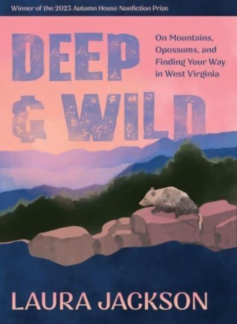 Cover for Laura Jackson · Deep &amp; Wild: On Mountains, Opossums &amp; Finding Your Way in West Virginia (Paperback Bog) (2024)