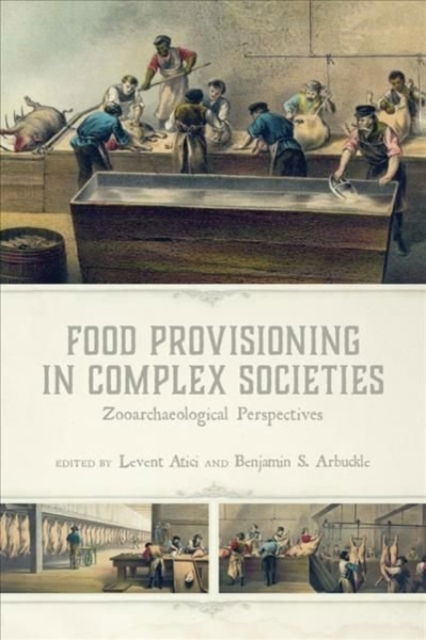Cover for Levent Atici · Food Provisioning in Complex Societies: Zooarchaeological Perspectives (Hardcover bog) (2023)