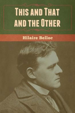 This and That and the Other - Hilaire Belloc - Books - Bibliotech Press - 9781647999988 - August 24, 2020
