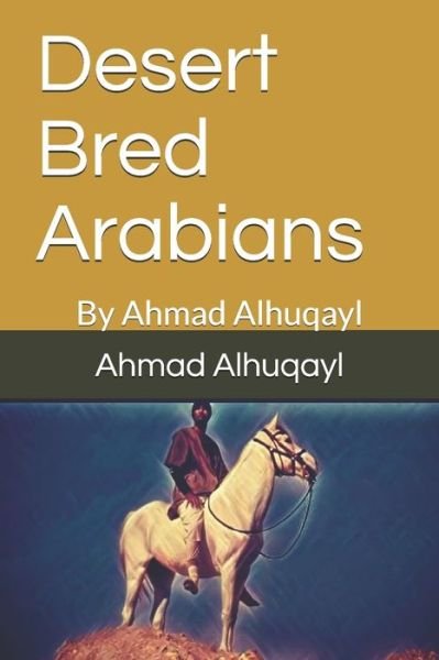 Cover for Ahmad Alhuqayl · Desert Bred Arabians (Paperback Book) (2017)