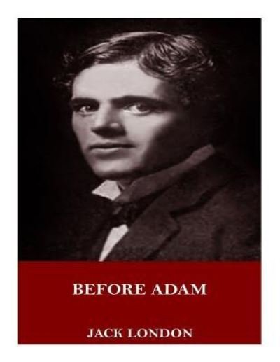 Before Adam - Jack London - Livres - Createspace Independent Publishing Platf - 9781719003988 - 14 mai 2018