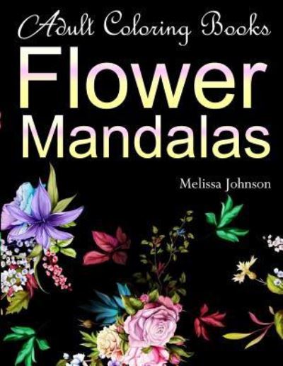 Cover for Meliisa Johnson · Adult Coloring Books Flower Mandalas (Paperback Book) (2018)