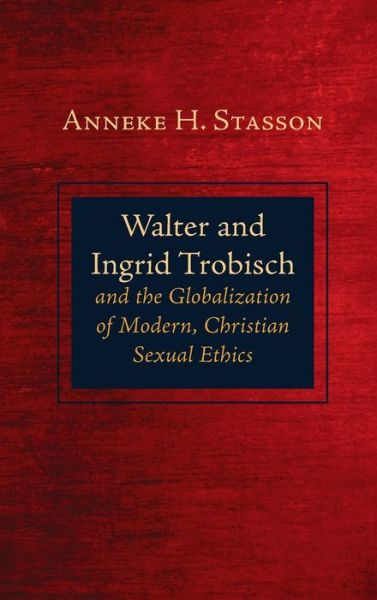 Cover for Anneke H Stasson · Walter and Ingrid Trobisch and the Globalization of Modern, Christian Sexual Ethics (Hardcover Book) (2021)