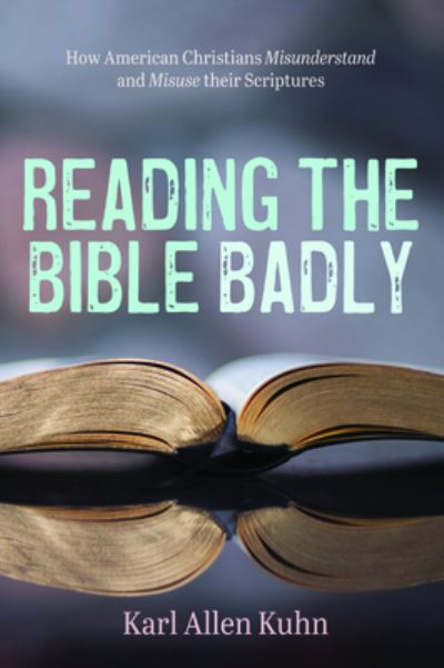 Cover for Karl Allen Kuhn · Reading the Bible Badly: How American Christians Misunderstand and Misuse Their Scriptures (Paperback Book) (2020)