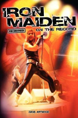 Iron Maiden - Uncensored on the Record - Dave Artwood - Books - Bookzine Company Ltd - 9781781581988 - August 16, 2012