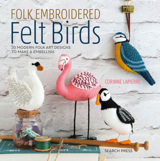 Folk Embroidered Felt Birds: 20 Modern Folk Art Designs to Make & Embellish - Corinne Lapierre - Livros - Search Press Ltd - 9781782216988 - 13 de março de 2019