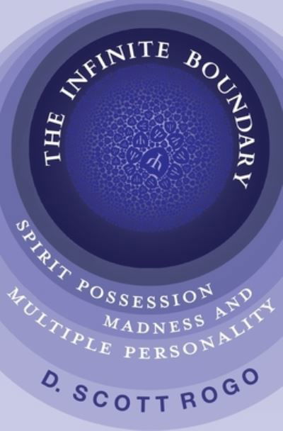 The Infinite Boundary: Spirit Possession, Madness, and Multiple Personality - D Scott Rogo - Livres - White Crow Books - 9781786771988 - 11 octobre 2022