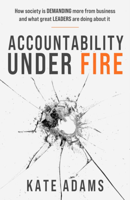 Cover for Kate Adams · Accountability Under Fire : How society is demanding more from business and what great leaders are doing about it (Taschenbuch) (2026)