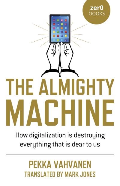 Cover for Pekka Vahvanen · Almighty Machine, The: How Digitalization Is Destroying Everything That Is Dear to Us (Paperback Book) (2022)