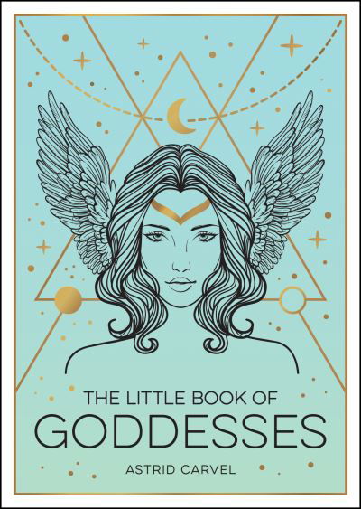 The Little Book of Goddesses: An Empowering Introduction to Glorious Goddesses - Astrid Carvel - Livres - Octopus Publishing Group - 9781800071988 - 9 juin 2022