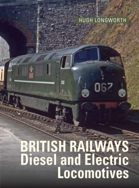 Cover for Longworth, Hugh (Author) · British Railways Diesel and Electric Locomotives (Hardcover Book) (2024)