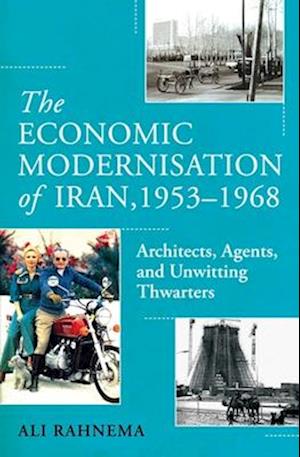 Cover for Ali Rahnema · The Economic Modernisation of Iran, 1953–1968: Architects, Agents, and Unwitting Thwarters (Gebundenes Buch) (2025)