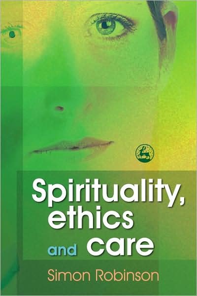 Spirituality, Ethics and Care - Simon Robinson - Kirjat - Jessica Kingsley Publishers - 9781843104988 - maanantai 15. lokakuuta 2007