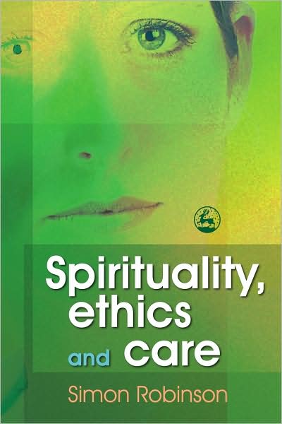 Spirituality, Ethics and Care - Simon Robinson - Books - Jessica Kingsley Publishers - 9781843104988 - October 15, 2007