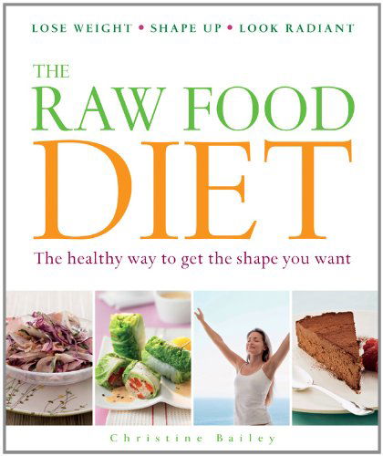 Cover for Christine Bailey · The Raw Food Diet: The Healthy Way to Get the Shape You Want (Paperback Book) (2012)